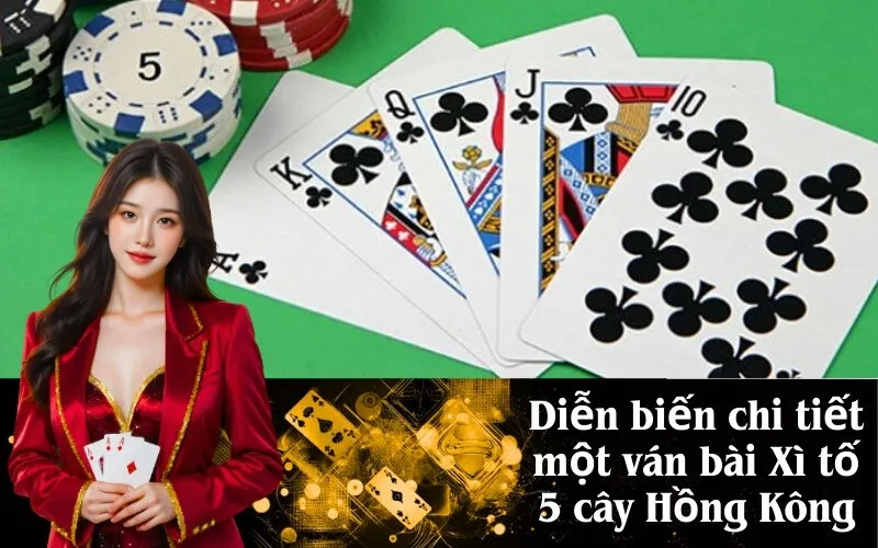 Diễn biến chi tiết một ván bài Xì tố 5 cây Hồng Kông