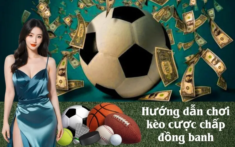 Hướng dẫn chơi kèo cược chấp đồng banh