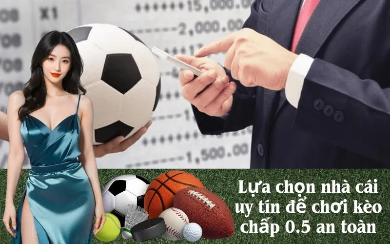 Lựa chọn nhà cái uy tín để chơi kèo chấp 0.5 an toàn