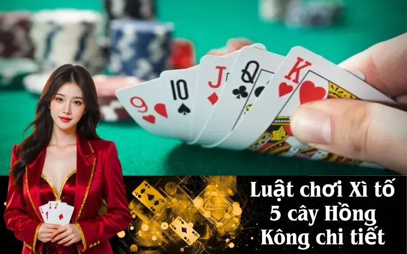 Luật chơi Xì tố 5 cây Hồng Kông chi tiết