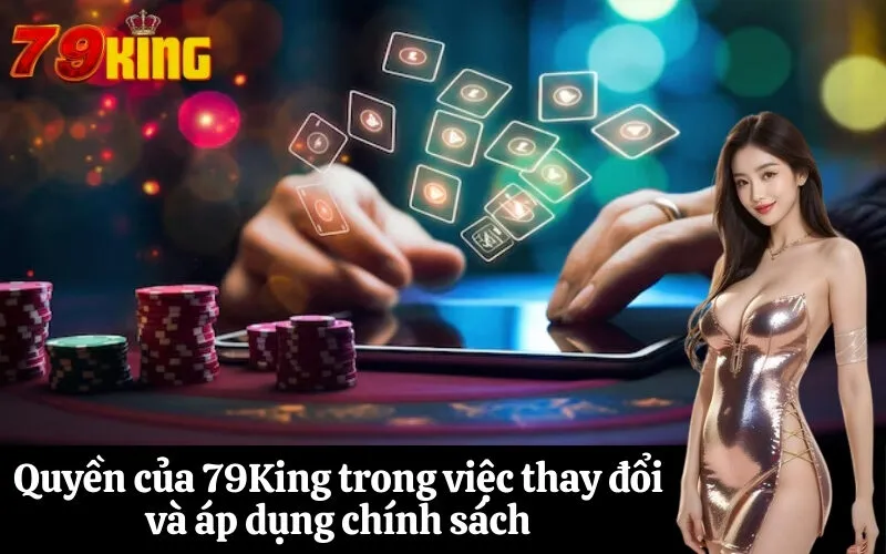 Quyền của 79King trong việc thay đổi và áp dụng chính sách